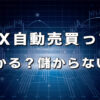 FX自動売買は儲からない？儲かる？調査と実体験まとめ！